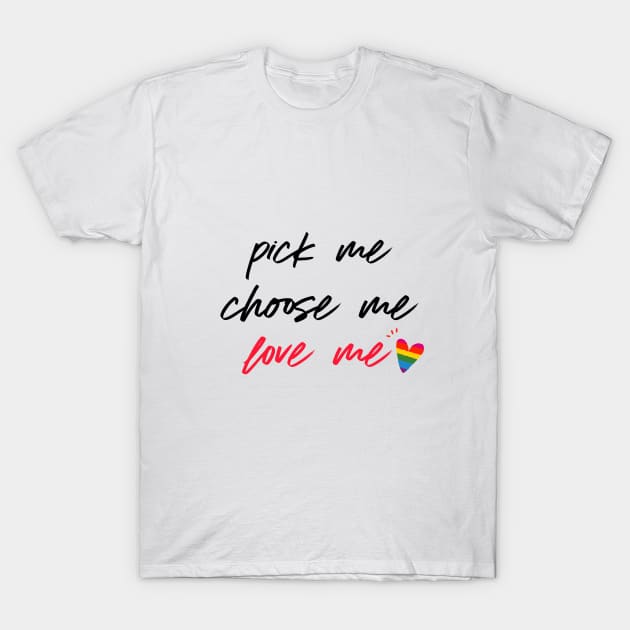 Pick Me Choose Me Love Me T-Shirt by Mandala & Me